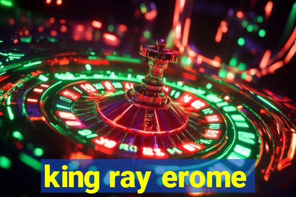 king ray erome